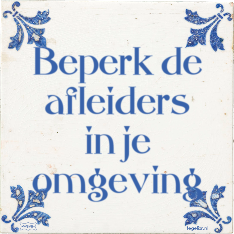 Beperk de afleiders in je omgeving - Online tegeltjes bakken