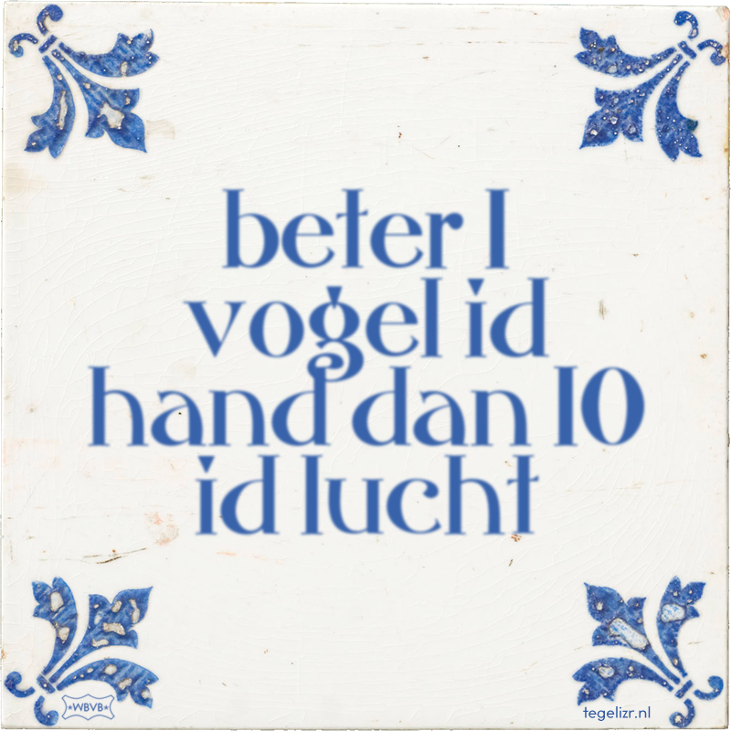 beter 1 vogel id hand dan 10 id lucht Online tegeltjes bakken WBVB Rotterdam beter 1 vogel id hand dan 10 id lucht Online tegeltjes bakken WBVB Rotterdam