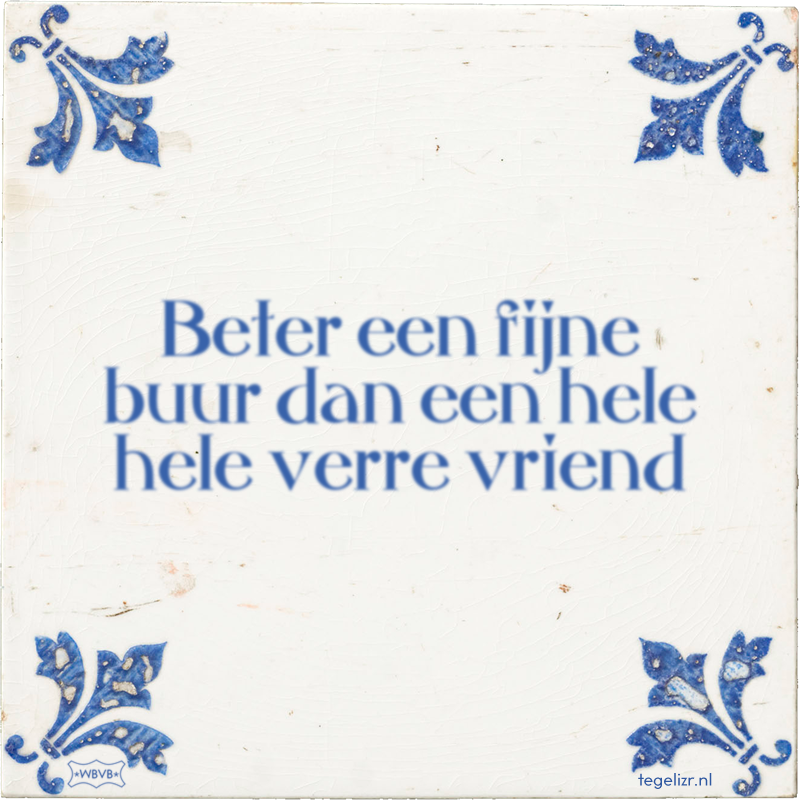 Beter een fijne buur dan een hele hele verre vriend - Online tegeltjes bakken