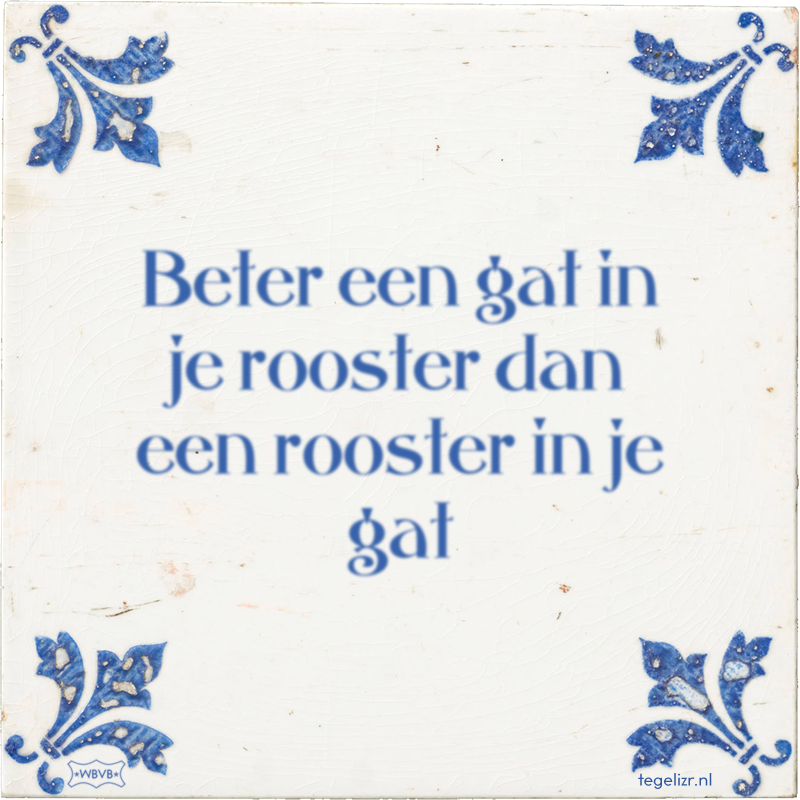Beter een gat in je rooster dan een rooster in je gat - Online tegeltjes bakken