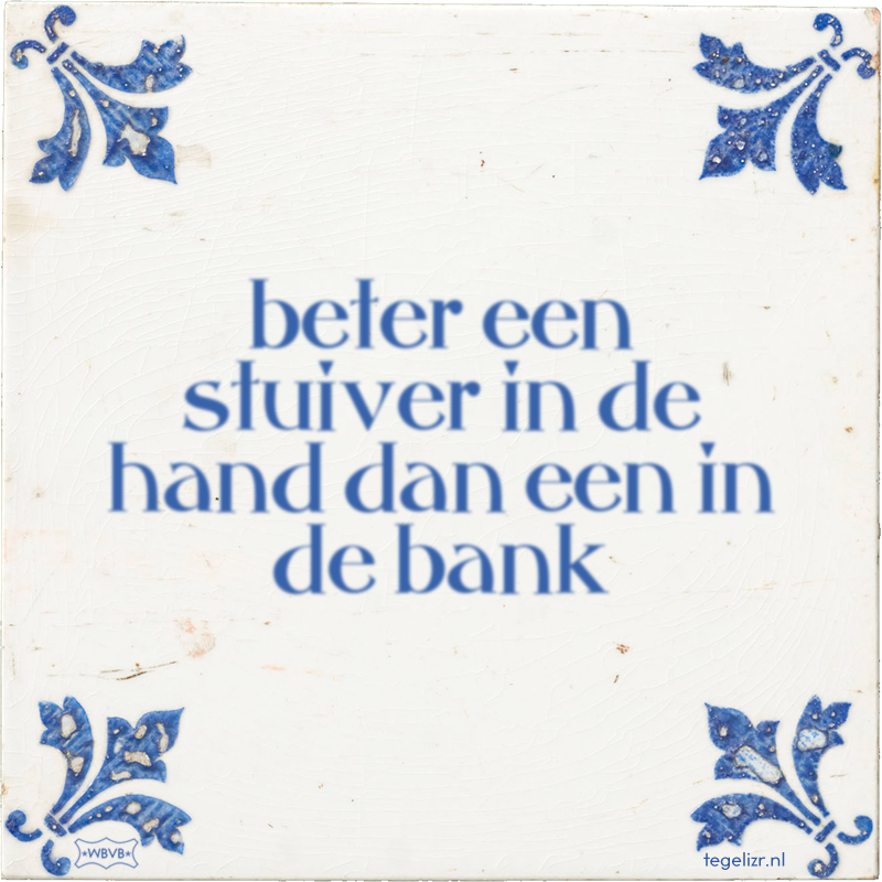 beter een stuiver in de hand dan een in de bank - Online tegeltjes bakken