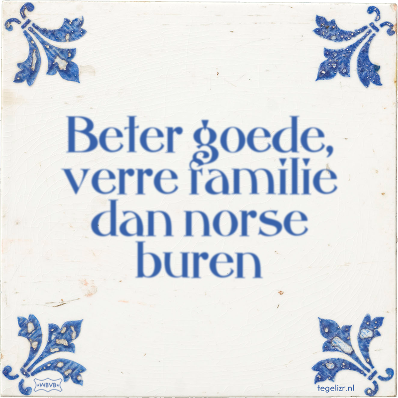 Beter goede, verre familie dan norse buren - Online tegeltjes bakken