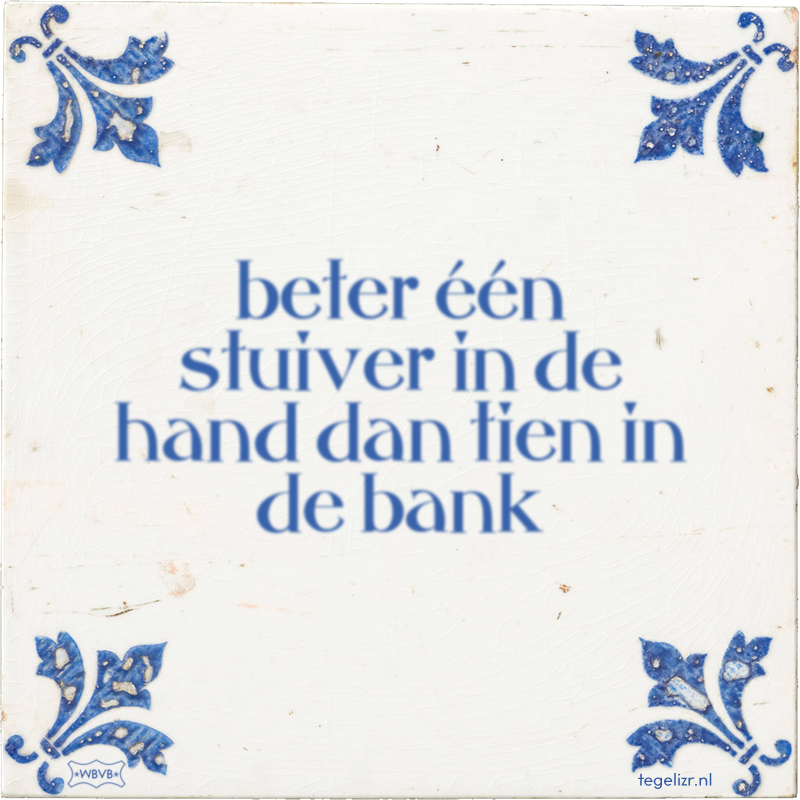 beter één stuiver in de hand dan tien in de bank - Online tegeltjes bakken