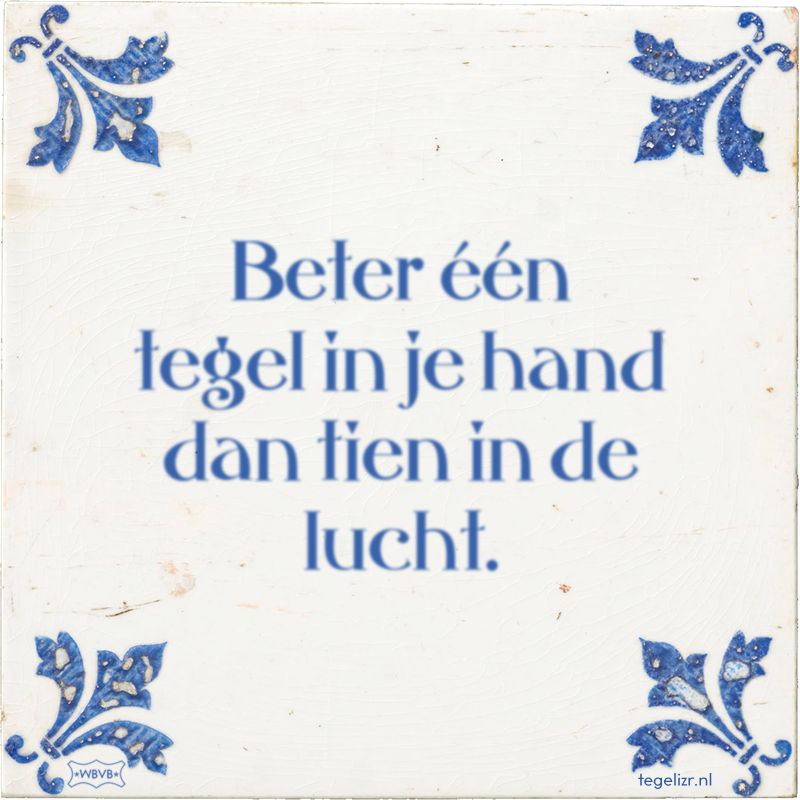 Beter één tegel in je hand dan tien in de lucht. - Online tegeltjes bakken