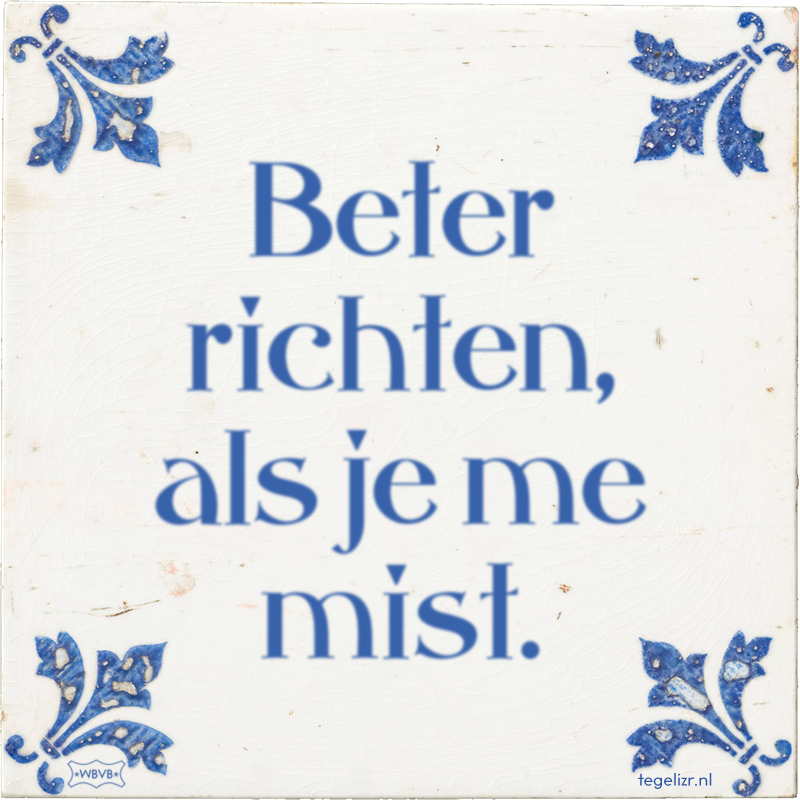 Beter richten, als je me mist. - Online tegeltjes bakken