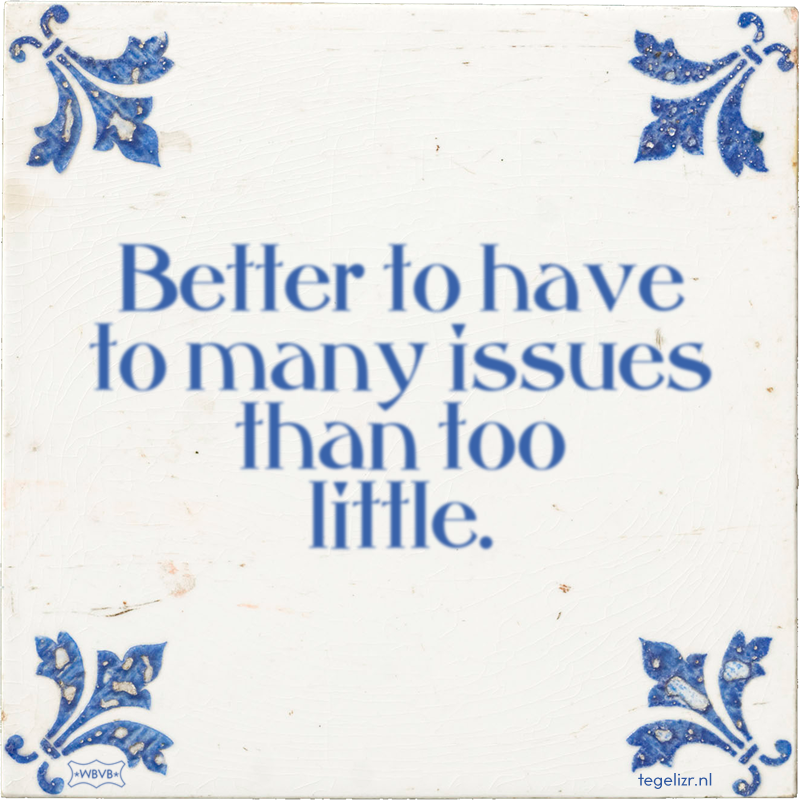 Better to have to many issues than too little. - Online tegeltjes bakken