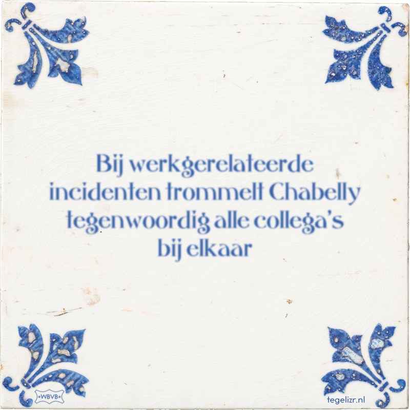 Bij werkgerelateerde incidenten trommelt Chabelly tegenwoordig alle collega's bij elkaar - Online tegeltjes bakken