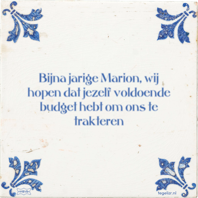 Bijna jarige Marion, wij hopen dat jezelf voldoende budget hebt om ons te trakteren - Online tegeltjes bakken
