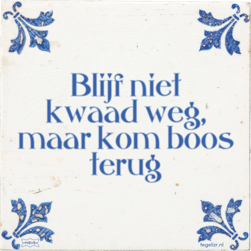 Blijf niet kwaad weg, maar kom boos terug - Online tegeltjes bakken