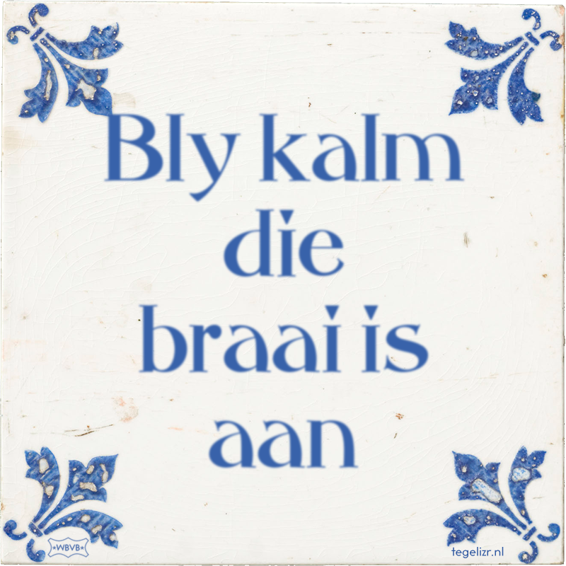 Bly kalm die braai is aan - Online tegeltjes bakken