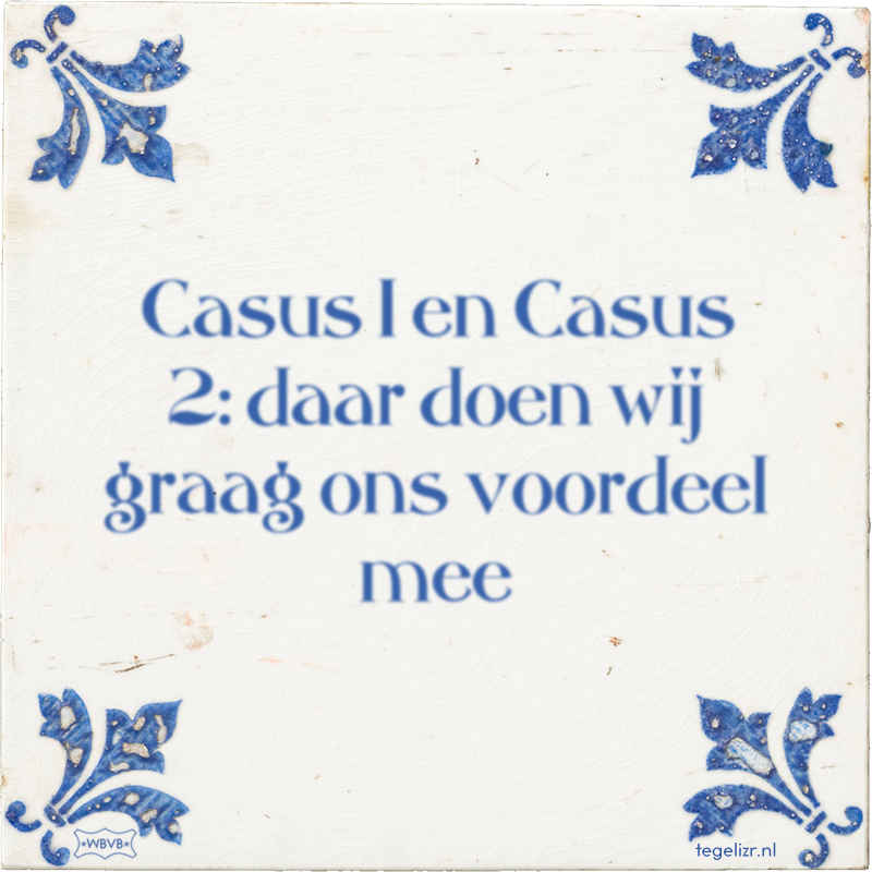Casus 1 en Casus 2: daar doen wij graag ons voordeel mee - Online tegeltjes bakken