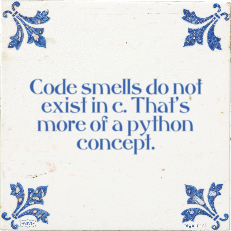 Code smells do not exist in c. That's more of a python concept. - Online tegeltjes bakken