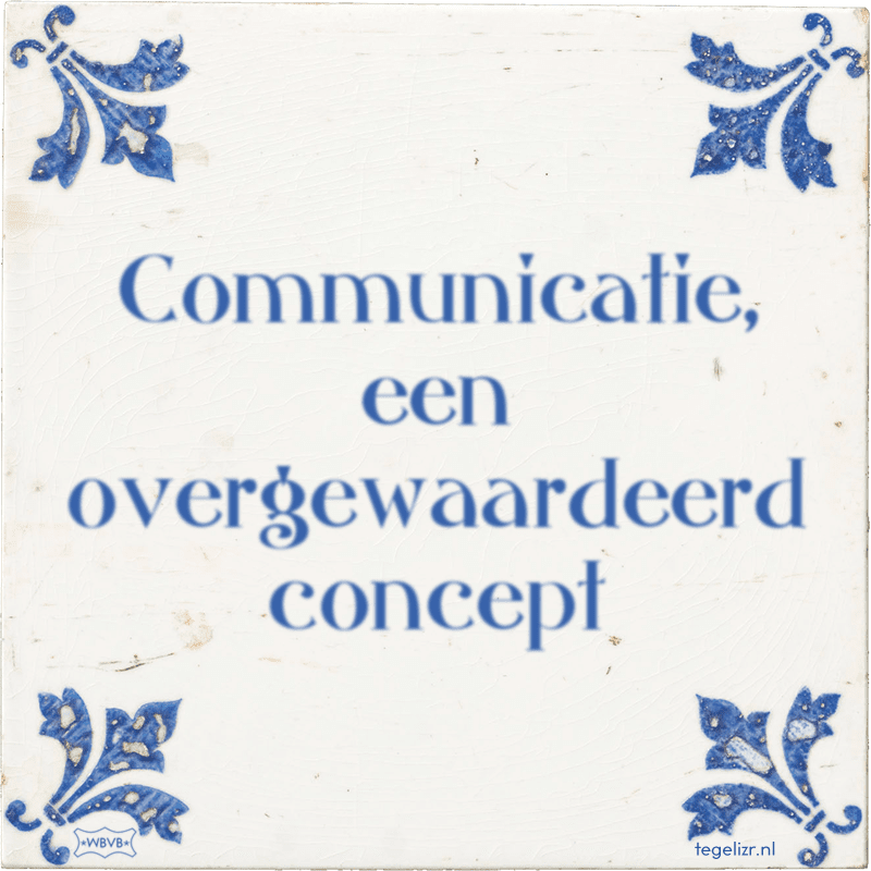 Communicatie, een overgewaardeerd concept - Online tegeltjes bakken