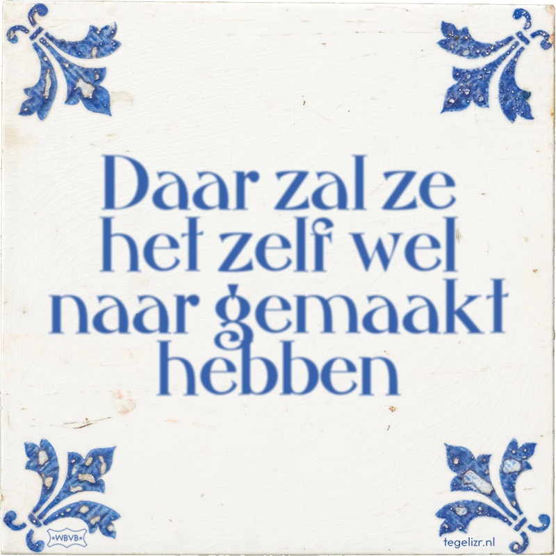 Daar zal ze het zelf wel naar gemaakt hebben - Online tegeltjes bakken