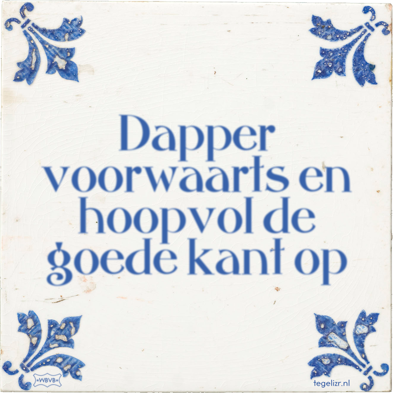 Dapper voorwaarts en hoopvol de goede kant op - Online tegeltjes bakken