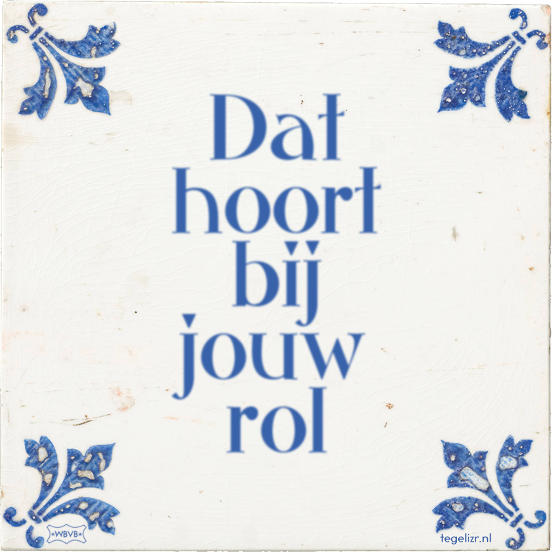 Dat hoort bij jouw rol - Online tegeltjes bakken