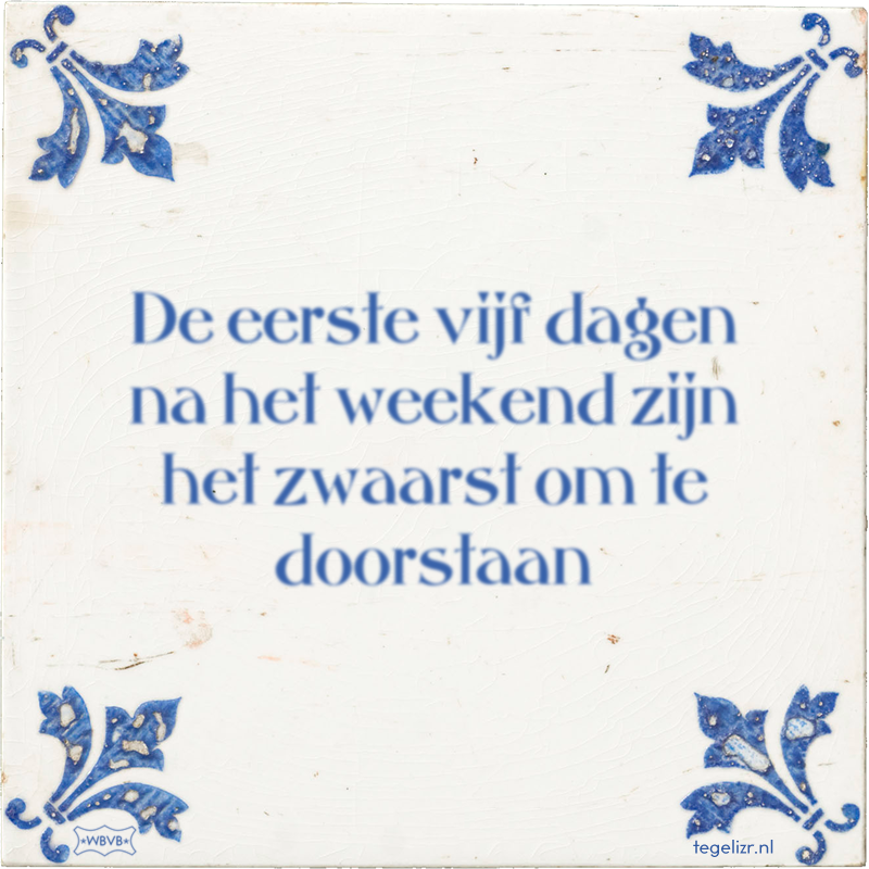 De eerste vijf dagen na het weekend zijn het zwaarst om te doorstaan - Online tegeltjes bakken