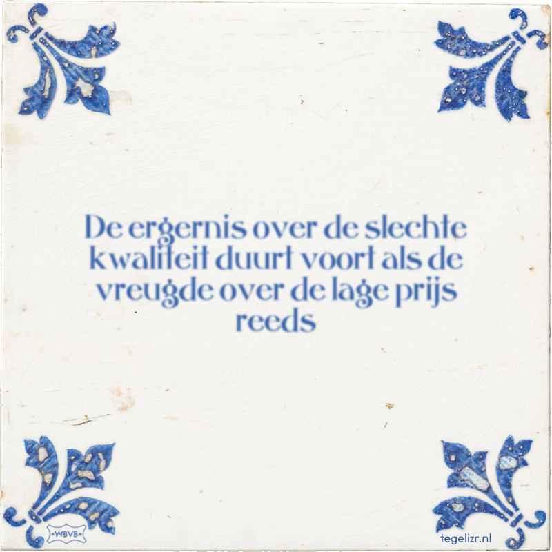 De ergernis over de slechte kwaliteit duurt voort als de vreugde over de lage prijs reeds - Online tegeltjes bakken