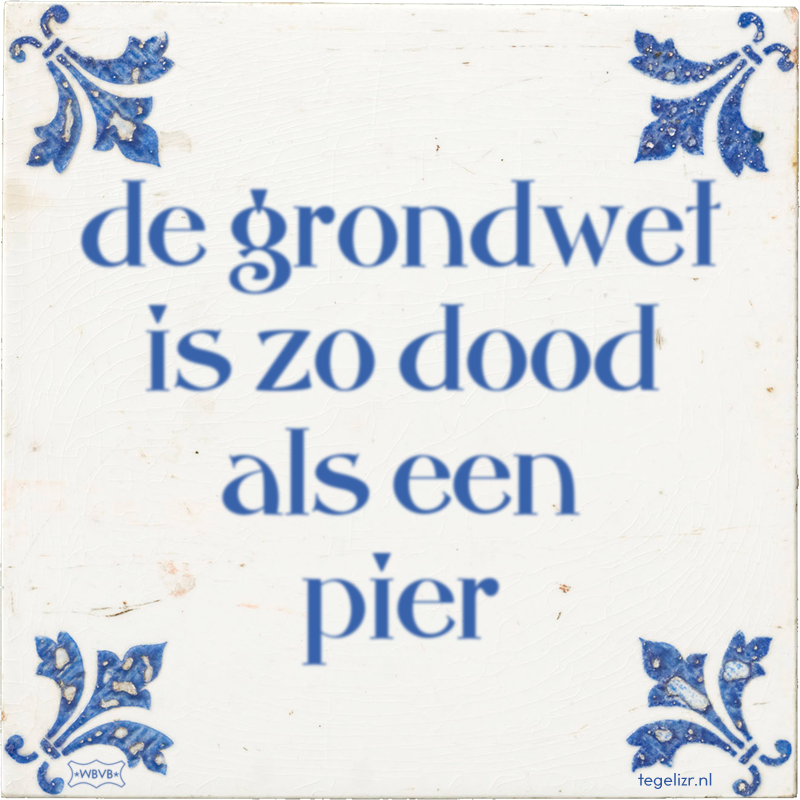de grondwet is zo dood als een pier - Online tegeltjes bakken