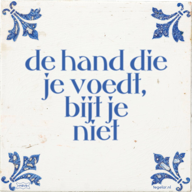 de hand die je voedt, bijt je niet - Online tegeltjes bakken