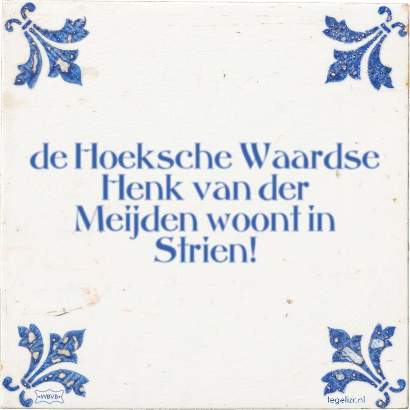 de Hoeksche Waardse Henk van der Meijden woont in Strien! - Online tegeltjes bakken