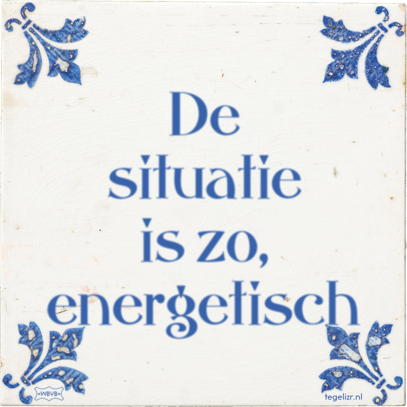 De situatie is zo, energetisch - Online tegeltjes bakken
