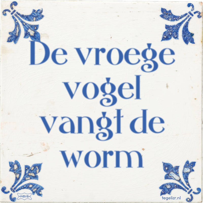 De vroege vogel vangt de worm - Online tegeltjes bakken