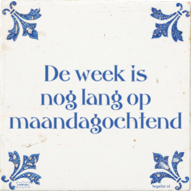 De week is nog lang op maandagochtend - Online tegeltjes bakken
