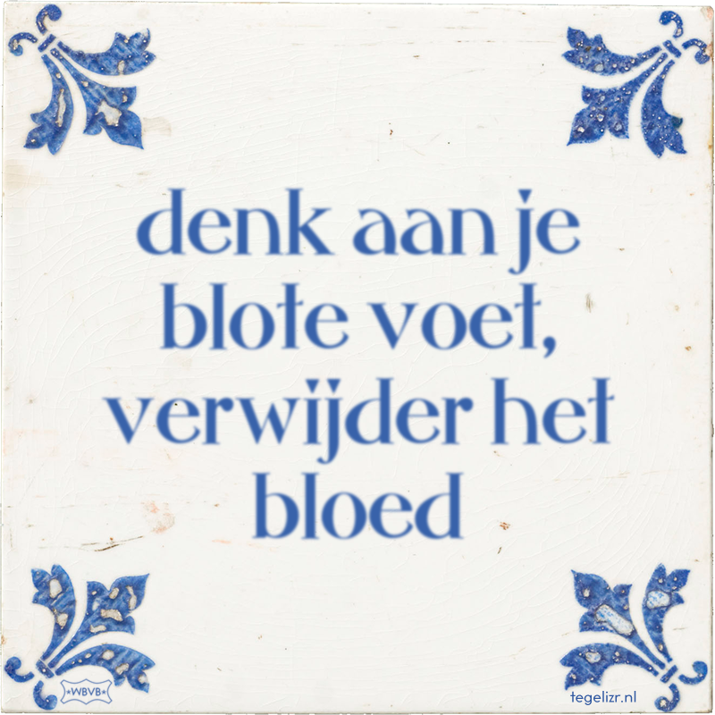 denk aan je blote voet, verwijder het bloed - Online tegeltjes bakken