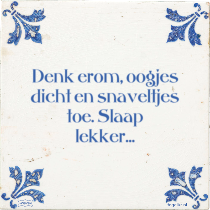 Denk erom, oogjes dicht en snaveltjes toe. Slaap lekker... - Online tegeltjes bakken