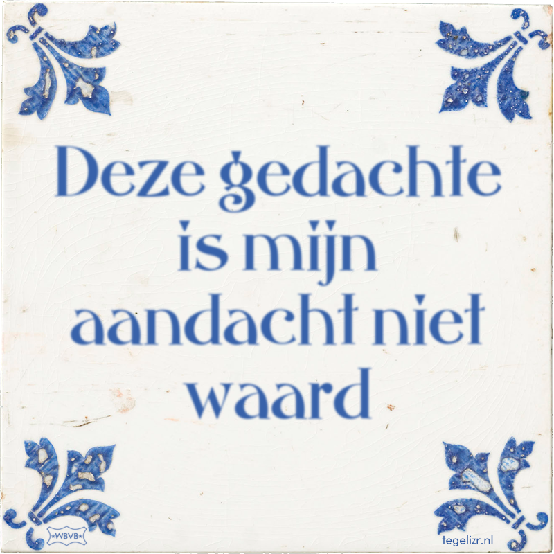 Deze gedachte is mijn aandacht niet waard - Online tegeltjes bakken