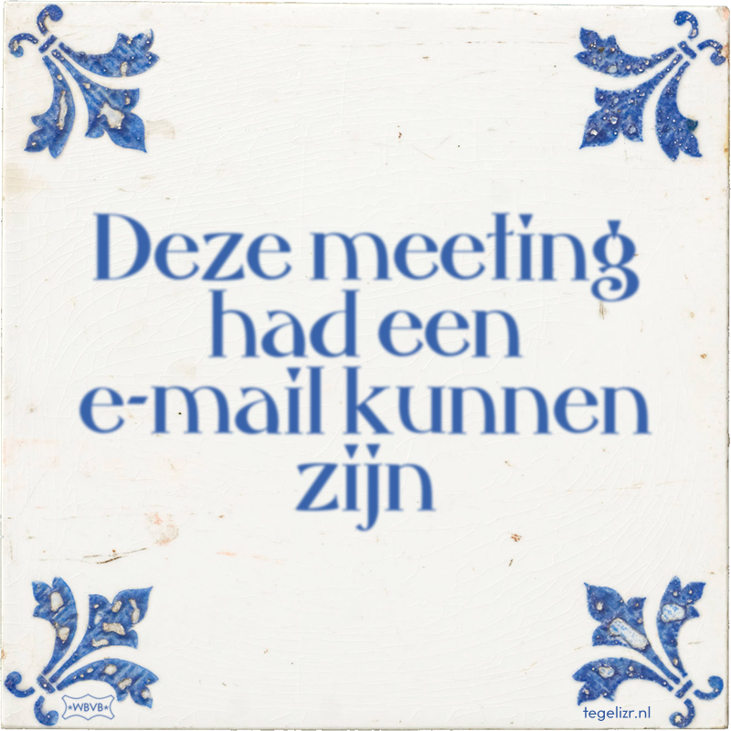 Deze meeting had een e-mail kunnen zijn - Online tegeltjes bakken