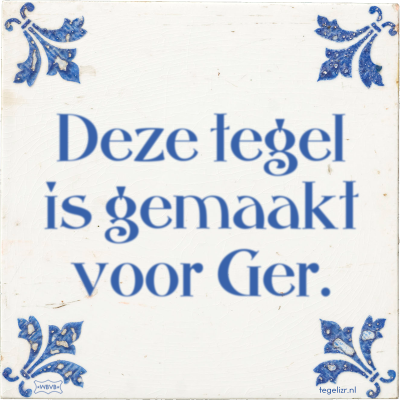 Deze tegel is gemaakt voor Ger. - Online tegeltjes bakken