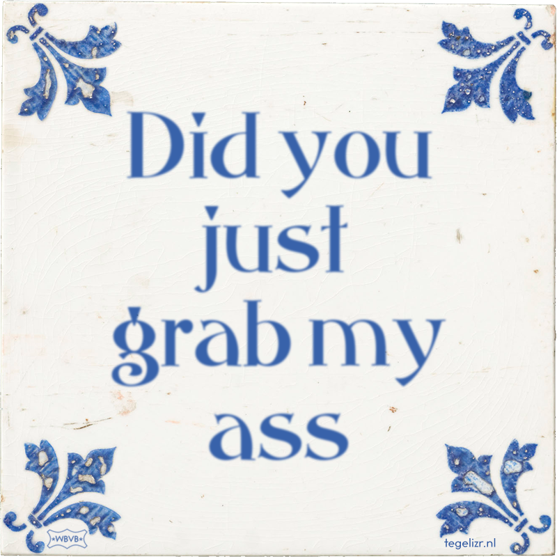 Did you just grab my ass - Online tegeltjes bakken