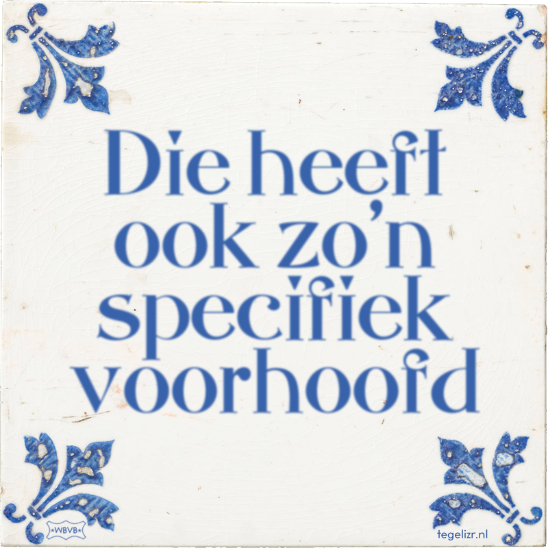 Die heeft ook zo'n specifiek voorhoofd - Online tegeltjes bakken