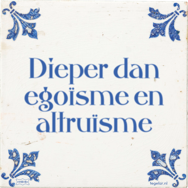 Dieper dan egoïsme en altruïsme - Online tegeltjes bakken