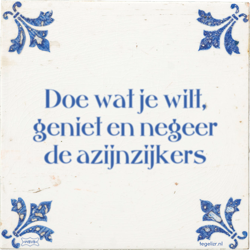 Doe wat je wilt, geniet en negeer de azijnzijkers - Online tegeltjes bakken