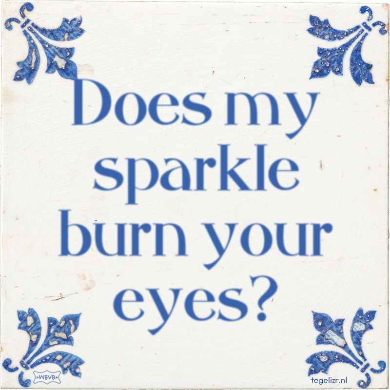 Does my sparkle burn your eyes? - Online tegeltjes bakken
