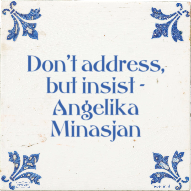 Don't address, but insist - Angelika Minasjan - Online tegeltjes bakken
