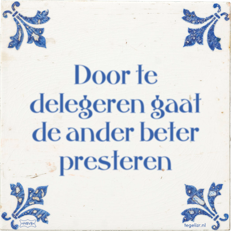 Door te delegeren gaat de ander beter presteren - Online tegeltjes bakken