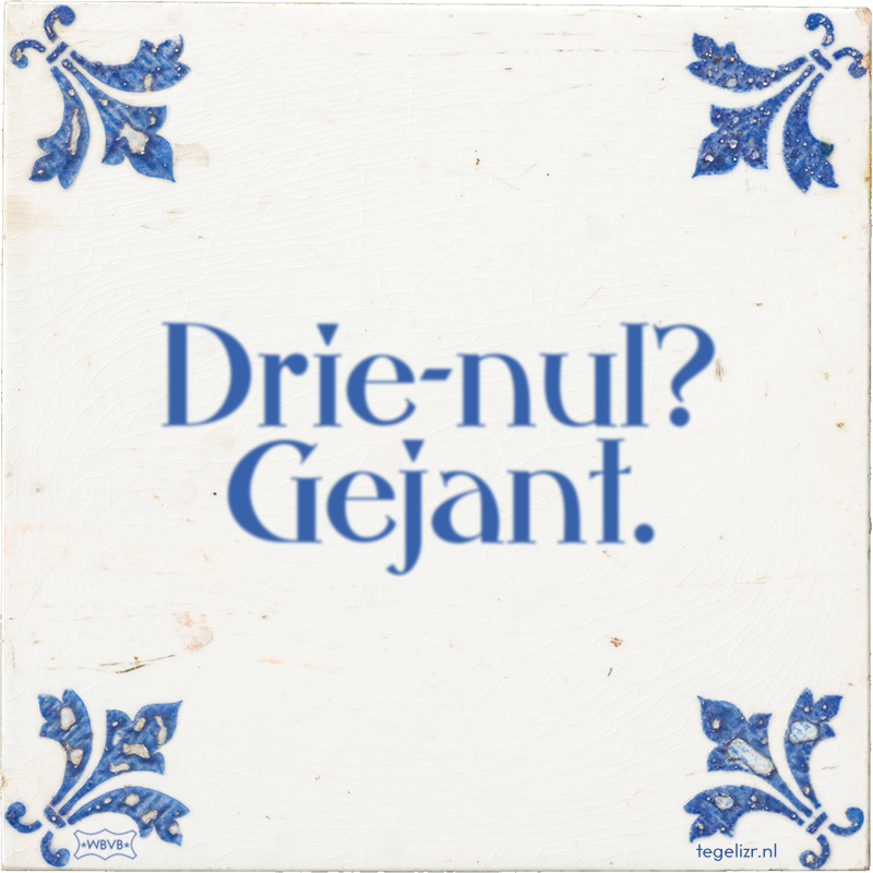 Drie-nul? Gejant. - Online tegeltjes bakken