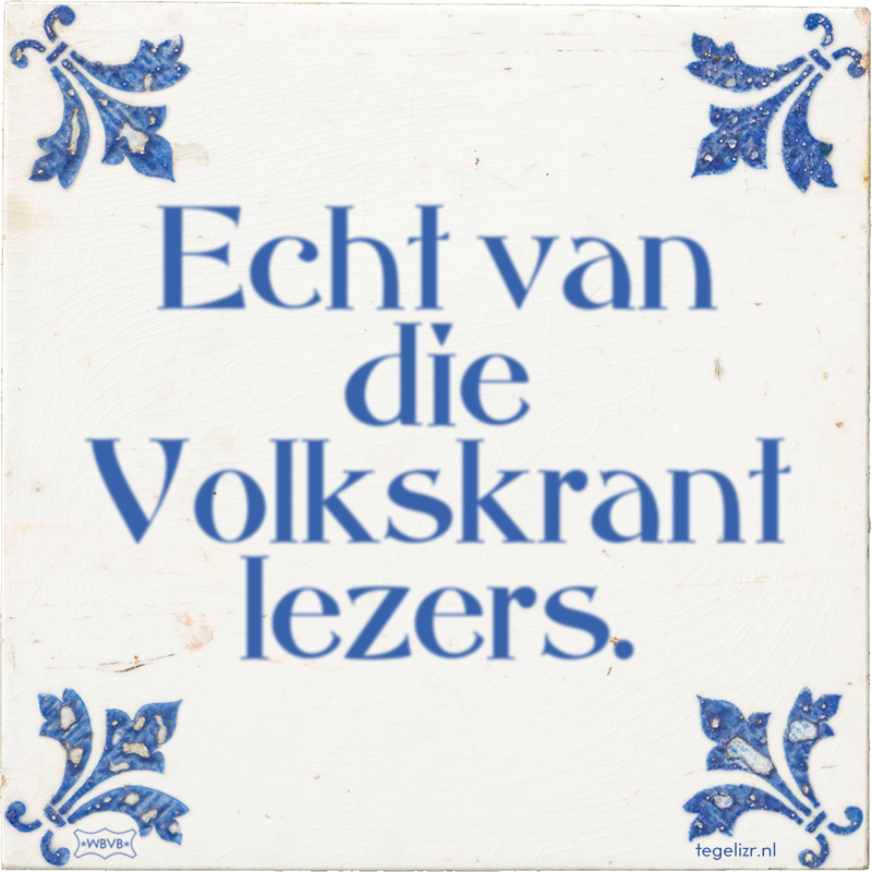 Echt van die Volkskrant lezers. - Online tegeltjes bakken