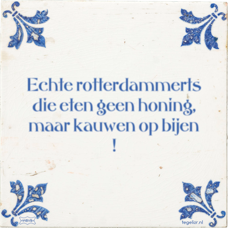 Echte rotterdammerts die eten geen honing, maar kauwen op bijen ! - Online tegeltjes bakken