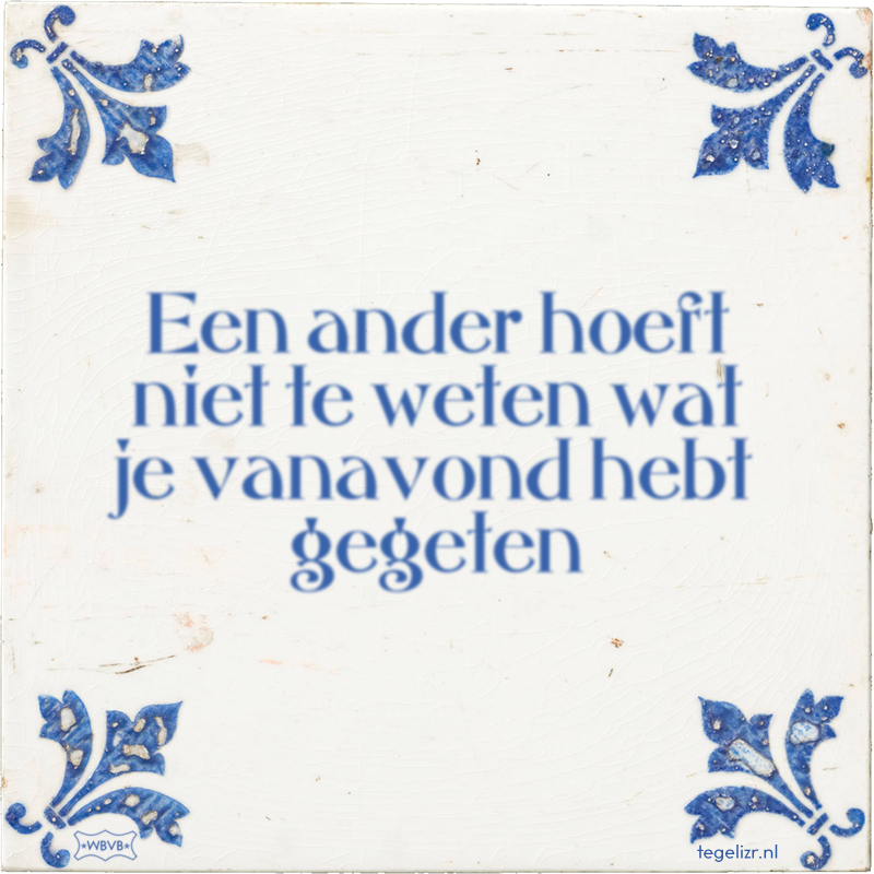 Een ander hoeft niet te weten wat je vanavond hebt gegeten - Online tegeltjes bakken