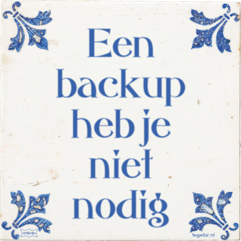 Een backup heb je niet nodig - Online tegeltjes bakken
