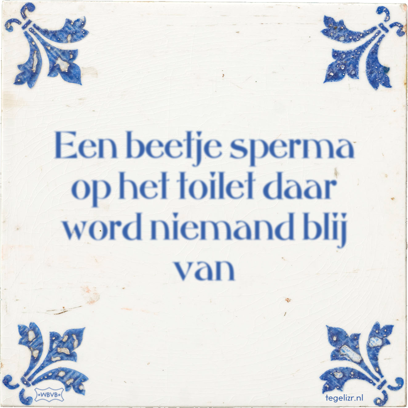 Een beetje sperma op het toilet daar word niemand blij van - Online tegeltjes bakken