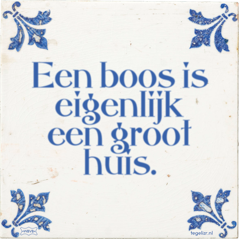 Een boos is eigenlijk een groot huis. - Online tegeltjes bakken