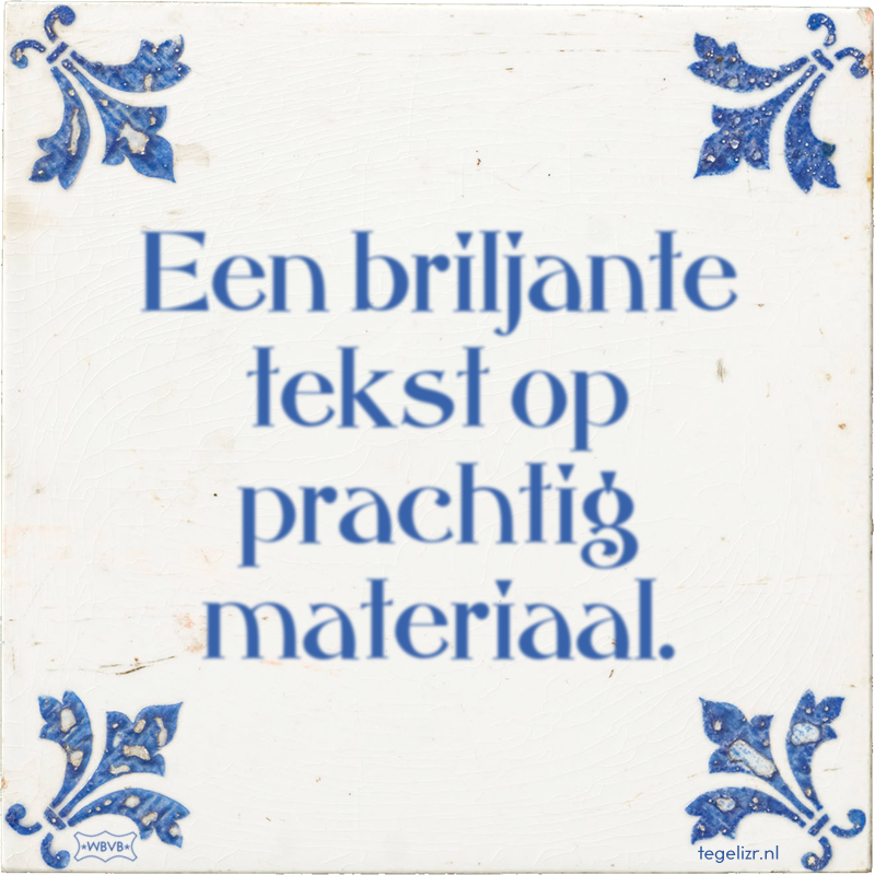 Een briljante tekst op prachtig materiaal. - Online tegeltjes bakken