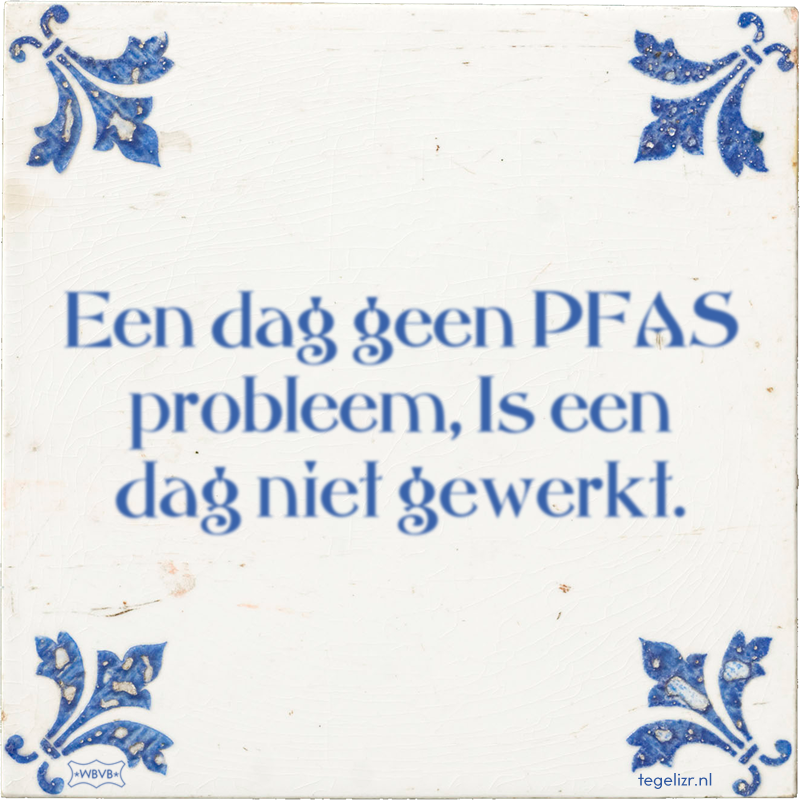 Een dag geen PFAS probleem, Is een dag niet gewerkt. - Online tegeltjes bakken