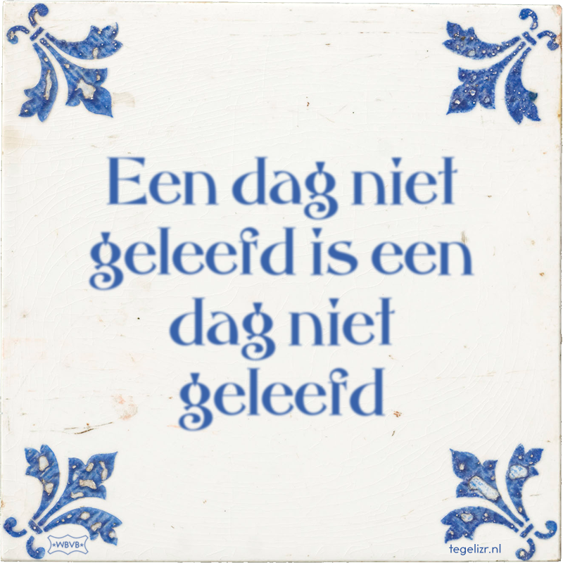Een dag niet geleefd is een dag niet geleefd - Online tegeltjes bakken
